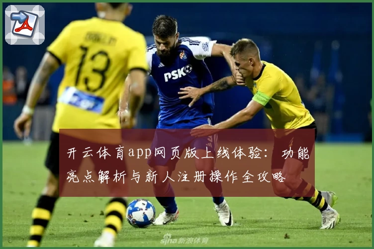 开云体育app网页版上线体验：功能亮点解析与新人注册操作全攻略