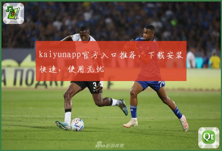 kaiyunapp官方入口推荐，下载安装快速，使用无忧