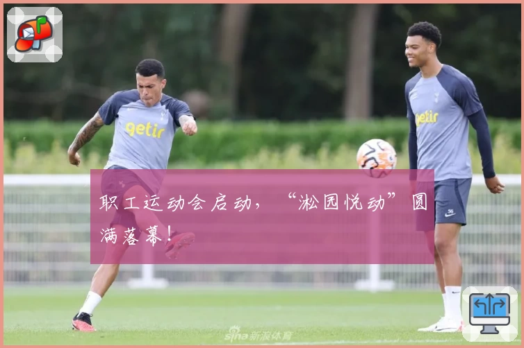 职工运动会启动，“淞园悦动”圆满落幕！