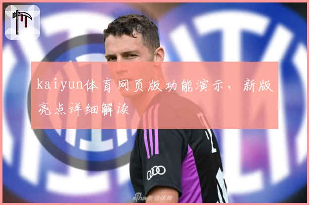 kaiyun体育网页版功能演示，新版亮点详细解读