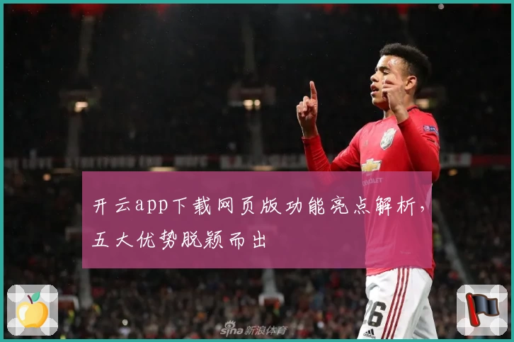 开云app下载网页版功能亮点解析，五大优势脱颖而出