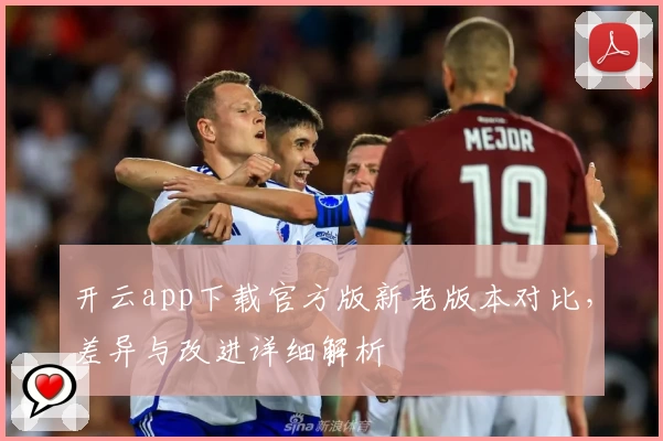 开云app下载官方版新老版本对比，差异与改进详细解析